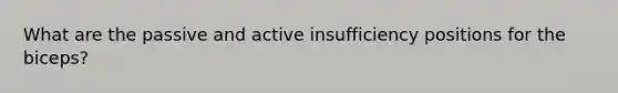 What are the passive and active insufficiency positions for the biceps?