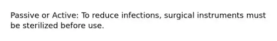 Passive or Active: To reduce infections, surgical instruments must be sterilized before use.