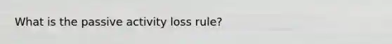 What is the passive activity loss rule?