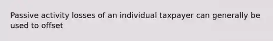 Passive activity losses of an individual taxpayer can generally be used to offset