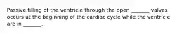 Passive filling of the ventricle through the open _______ valves occurs at the beginning of the cardiac cycle while the ventricle are in _______.