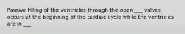 Passive filling of the ventricles through the open ___ valves occurs at the beginning of the cardiac cycle while the ventricles are in ___