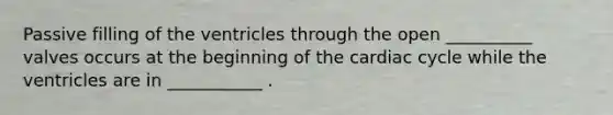 Passive filling of the ventricles through the open __________ valves occurs at the beginning of the cardiac cycle while the ventricles are in ___________ .