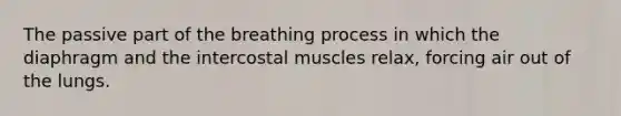 The passive part of the breathing process in which the diaphragm and the intercostal muscles relax, forcing air out of the lungs.