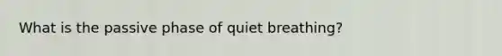 What is the passive phase of quiet breathing?