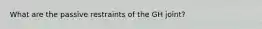 What are the passive restraints of the GH joint?