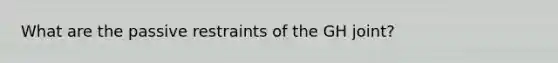 What are the passive restraints of the GH joint?