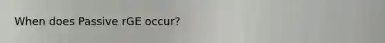 When does Passive rGE occur?