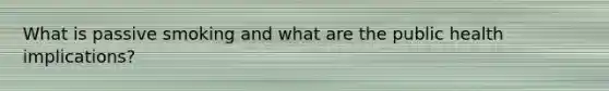 What is passive smoking and what are the public health implications?