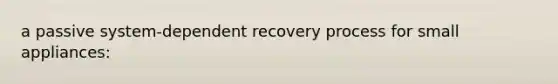 a passive system-dependent recovery process for small appliances: