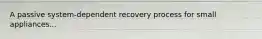 A passive system-dependent recovery process for small appliances...