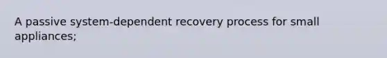 A passive system-dependent recovery process for small appliances;