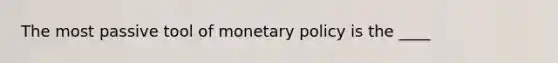 The most passive tool of monetary policy is the ____