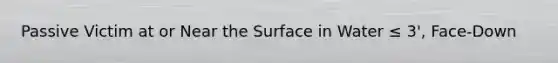 Passive Victim at or Near the Surface in Water ≤ 3', Face-Down