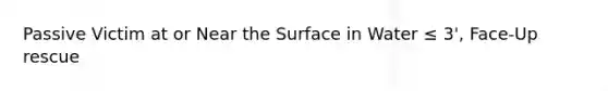 Passive Victim at or Near the Surface in Water ≤ 3', Face-Up rescue