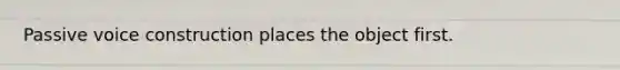 Passive voice construction places the object first.