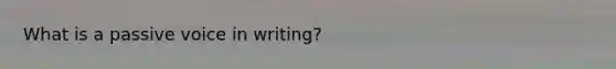 What is a <a href='https://www.questionai.com/knowledge/kRVWEwQk3n-passive-voice' class='anchor-knowledge'>passive voice</a> in writing?