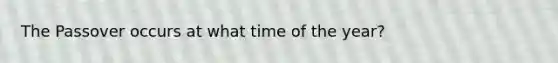 The Passover occurs at what time of the year?