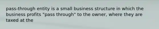 pass-through entity is a small business structure in which the business profits "pass through" to the owner, where they are taxed at the