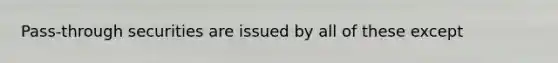 Pass-through securities are issued by all of these except