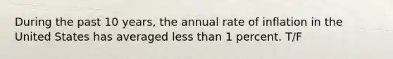 During the past 10 years, the annual rate of inflation in the United States has averaged <a href='https://www.questionai.com/knowledge/k7BtlYpAMX-less-than' class='anchor-knowledge'>less than</a> 1 percent. T/F