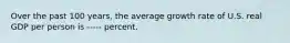 Over the past 100​ years, the average growth rate of U.S. real GDP per person is ----- percent.