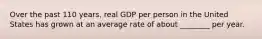 Over the past 110 years, real GDP per person in the United States has grown at an average rate of about ________ per year.