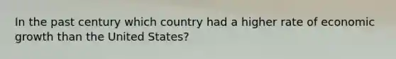 In the past century which country had a higher rate of economic growth than the United States?