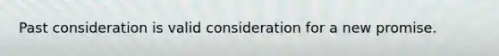 Past consideration is valid consideration for a new promise.