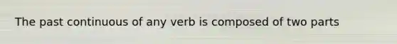 The past continuous of any verb is composed of two parts