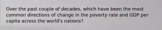 Over the past couple of decades, which have been the most common directions of change in the poverty rate and GDP per capita across the world's nations?