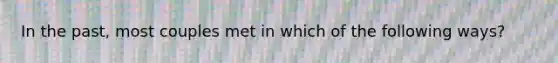 In the past, most couples met in which of the following ways?