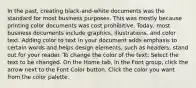 In the past, creating black-and-white documents was the standard for most business purposes. This was mostly because printing color documents was cost prohibitive. Today, most business documents include graphics, illustrations, and color text. Adding color to text in your document adds emphasis to certain words and helps design elements, such as headers, stand out for your reader. To change the color of the text: Select the text to be changed. On the Home tab, in the Font group, click the arrow next to the Font Color button. Click the color you want from the color palette.