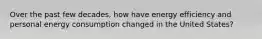 Over the past few decades, how have energy efficiency and personal energy consumption changed in the United States?