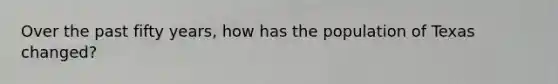 Over the past fifty years, how has the population of Texas changed?