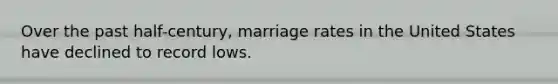 Over the past half-century, marriage rates in the United States have declined to record lows.