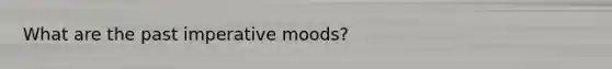 What are the past imperative moods?