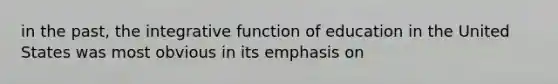 in the past, the integrative function of education in the United States was most obvious in its emphasis on