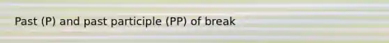 Past (P) and past participle (PP) of break