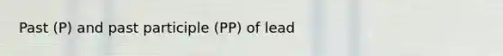 Past (P) and past participle (PP) of lead