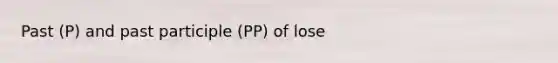 Past (P) and past participle (PP) of lose