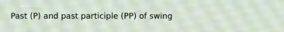 Past (P) and past participle (PP) of swing