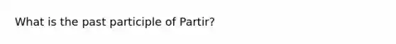 What is the past participle of Partir?