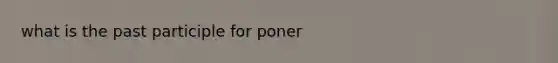 what is <a href='https://www.questionai.com/knowledge/knJ2NAh7Jz-the-past-participle' class='anchor-knowledge'>the past participle</a> for poner