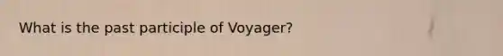 What is the past participle of Voyager?