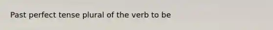 Past perfect tense plural of the verb to be