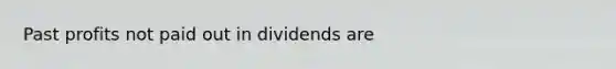 Past profits not paid out in dividends are