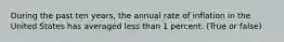 During the past ten years, the annual rate of inflation in the United States has averaged less than 1 percent. (True or false)
