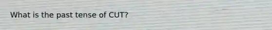 What is the past tense of CUT?