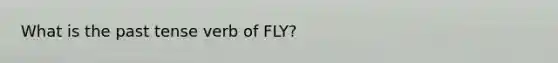 What is the past tense verb of FLY?